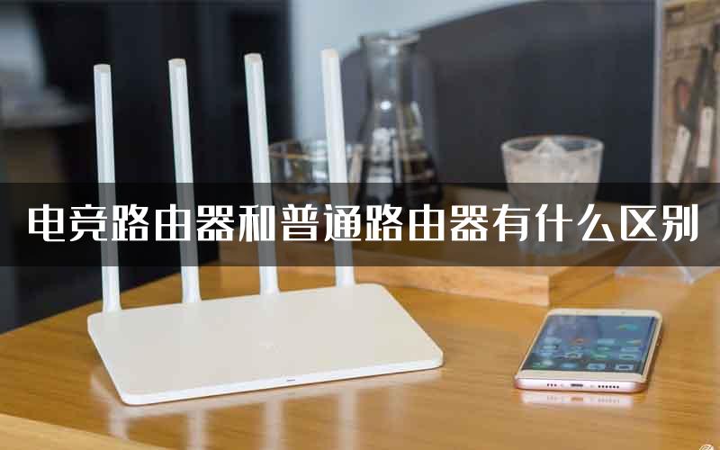 电竞路由器和普通路由器有什么区别