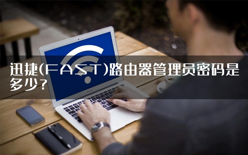 迅捷(FAST)路由器管理员密码是多少？