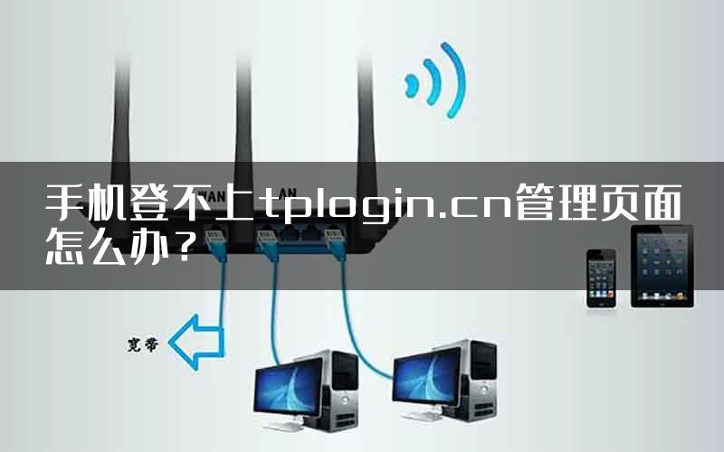 手机登不上tplogin.cn管理页面怎么办？