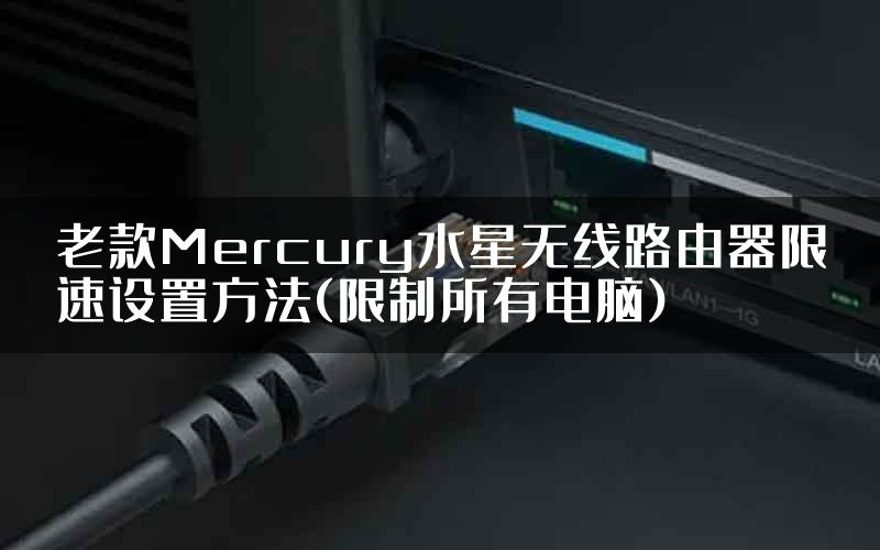 老款Mercury水星无线路由器限速设置方法(限制所有电脑)