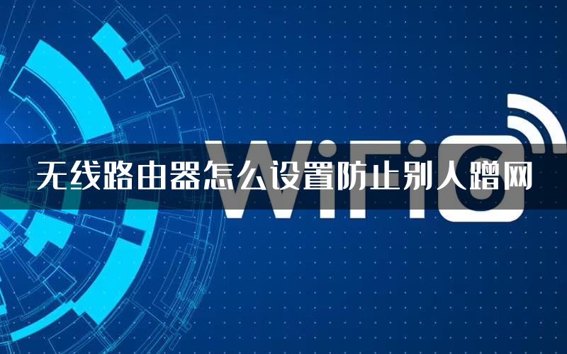 无线路由器怎么设置防止别人蹭网