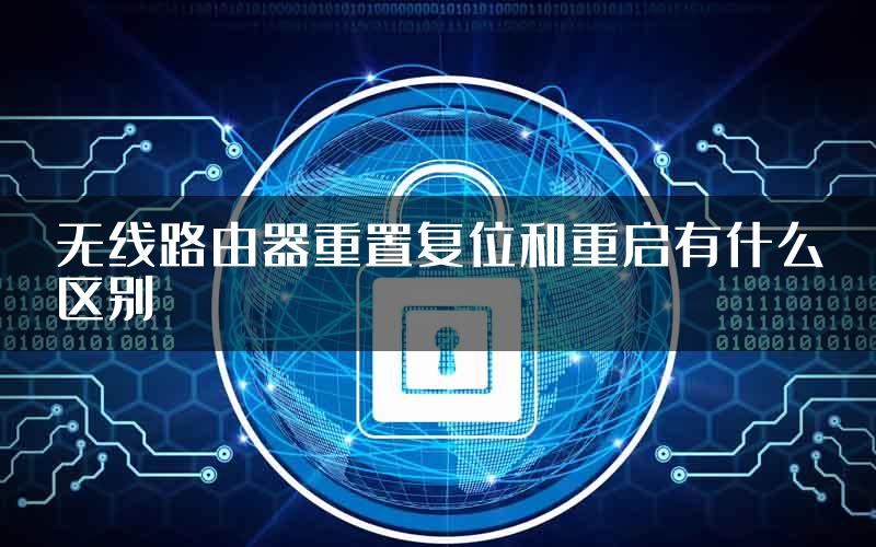 无线路由器重置复位和重启有什么区别