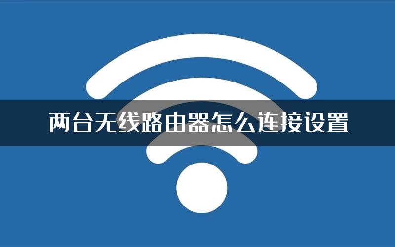 两台无线路由器怎么连接设置