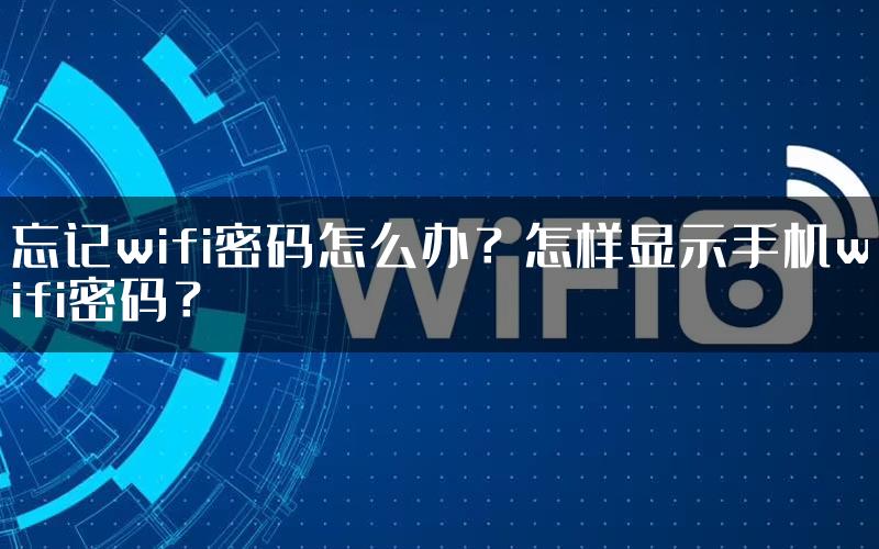 忘记wifi密码怎么办？怎样显示手机wifi密码？