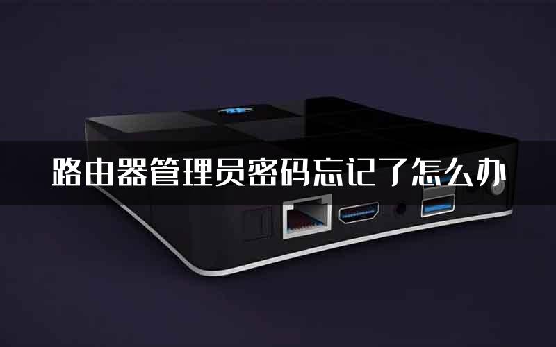 路由器管理员密码忘记了怎么办