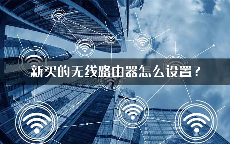 新买的无线路由器怎么设置？