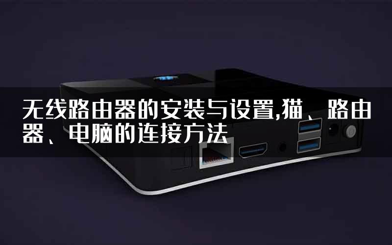无线路由器的安装与设置,猫、路由器、电脑的连接方法