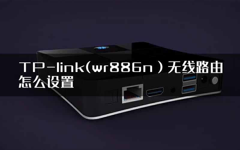TP-link(wr886n）无线路由怎么设置