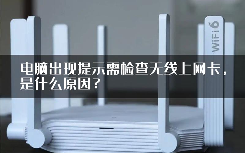 电脑出现提示需检查无线上网卡，是什么原因？
