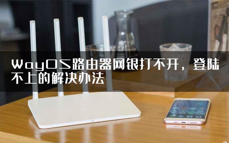 WayOS路由器网银打不开，登陆不上的解决办法