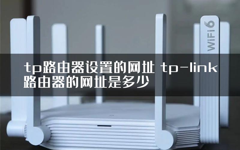 tp路由器设置的网址 tp-link路由器的网址是多少
