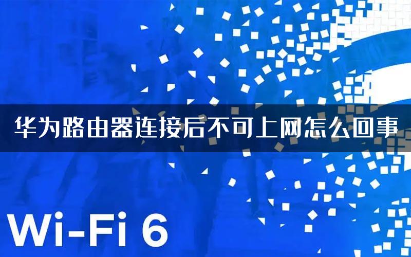 华为路由器连接后不可上网怎么回事