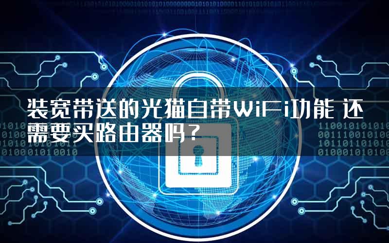 装宽带送的光猫自带WiFi功能 还需要买路由器吗?