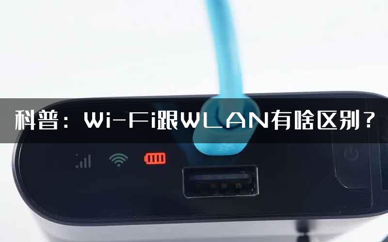科普：Wi-Fi跟WLAN有啥区别？