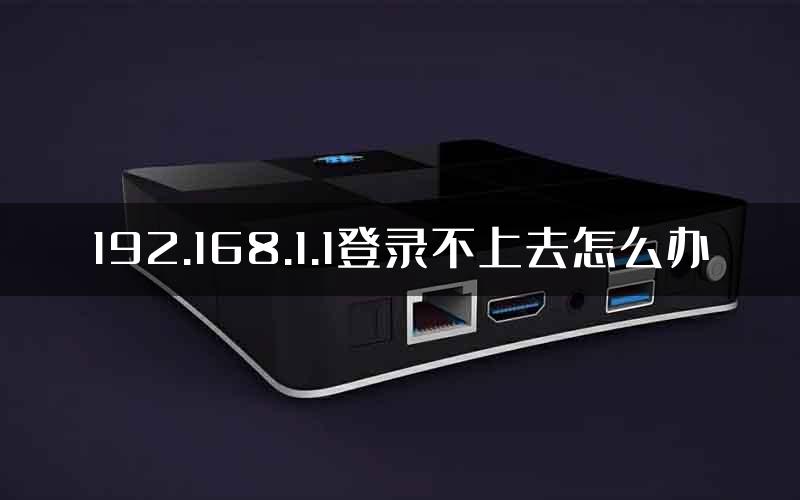 192.168.1.1登录不上去怎么办