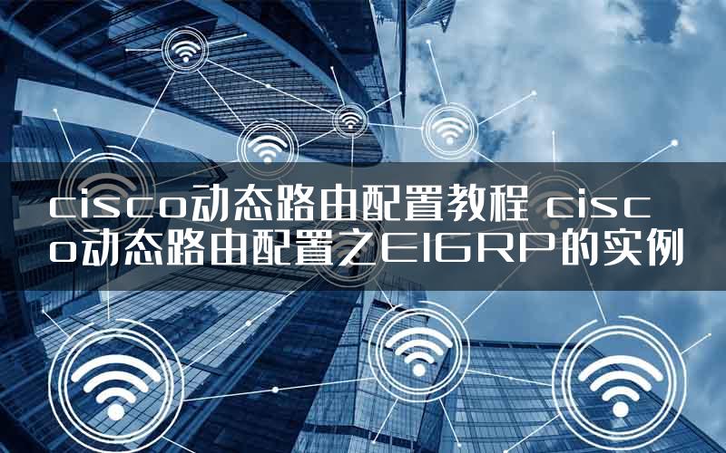 cisco动态路由配置教程 cisco动态路由配置之EIGRP的实例