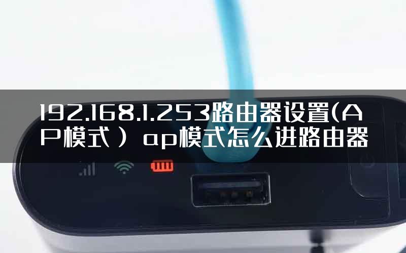 192.168.1.253路由器设置(AP模式） ap模式怎么进路由器