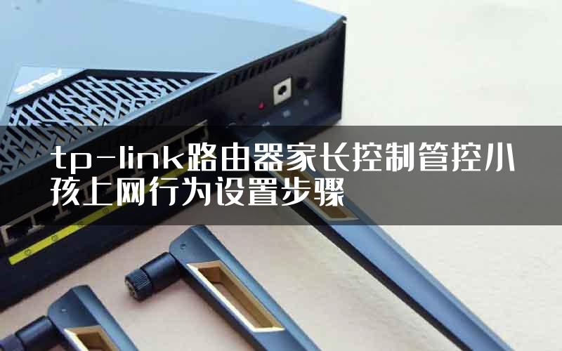 tp-link路由器家长控制管控小孩上网行为设置步骤