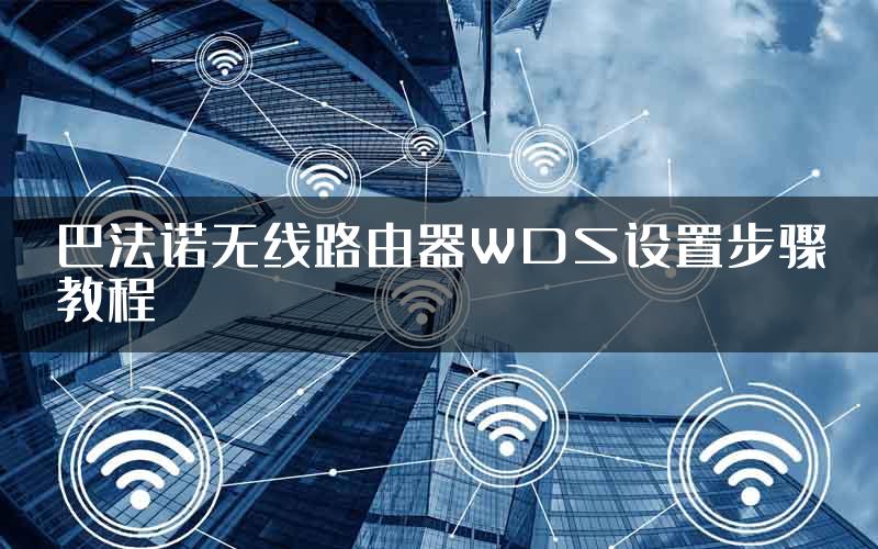 巴法诺无线路由器WDS设置步骤教程