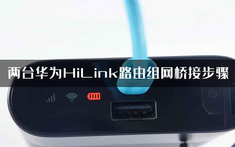 两台华为HiLink路由组网桥接步骤