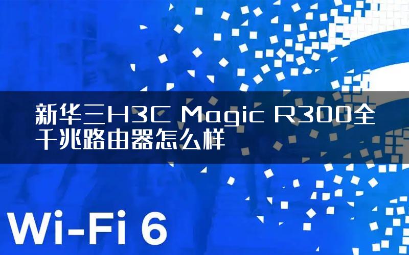 新华三H3C Magic R300全千兆路由器怎么样