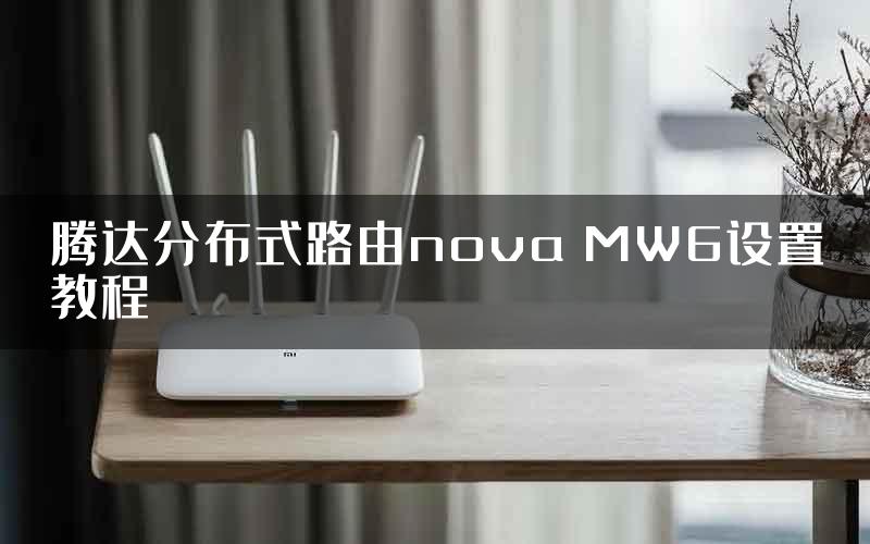 腾达分布式路由nova MW6设置教程