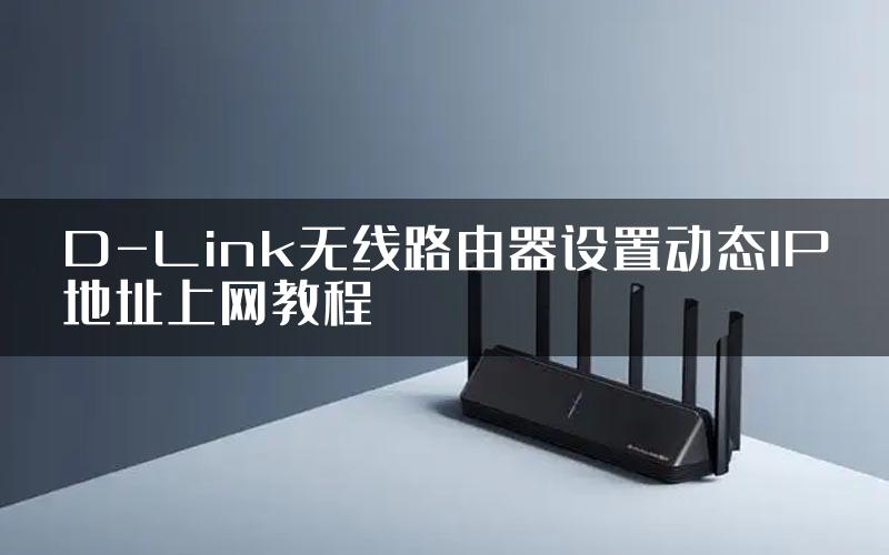 D-Link无线路由器设置动态IP地址上网教程