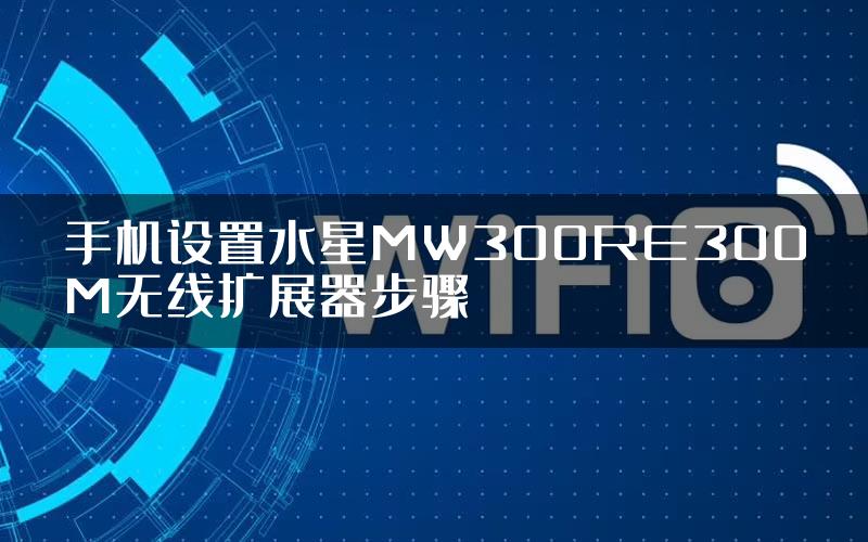 手机设置水星MW300RE300M无线扩展器步骤