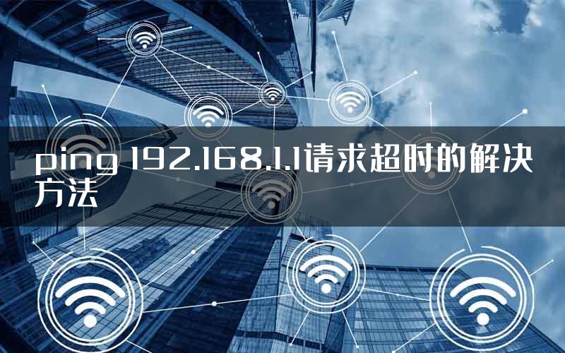 ping 192.168.1.1请求超时的解决方法