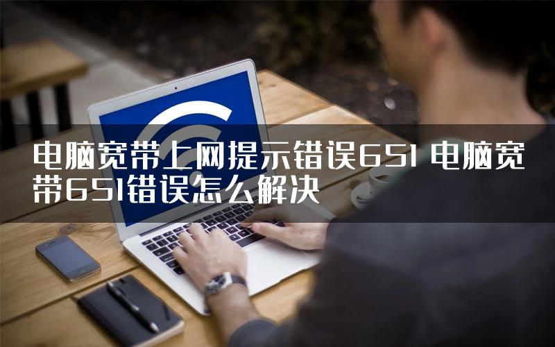 电脑宽带上网提示错误651 电脑宽带651错误怎么解决