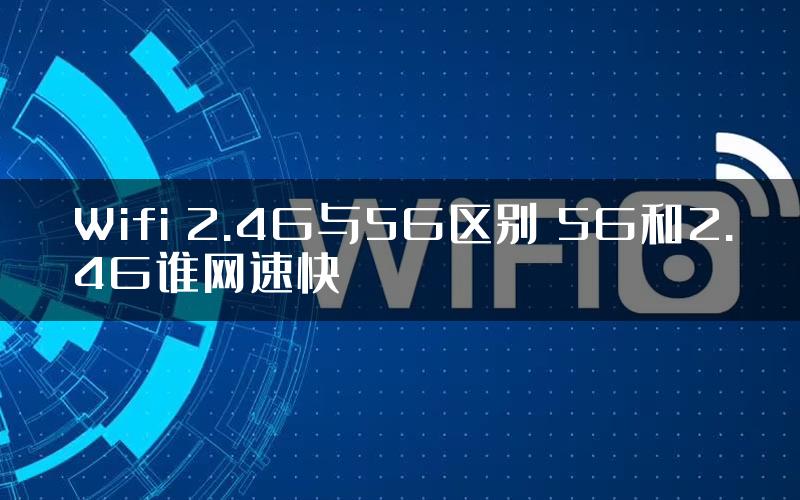 Wifi 2.4G与5G区别 5G和2.4G谁网速快