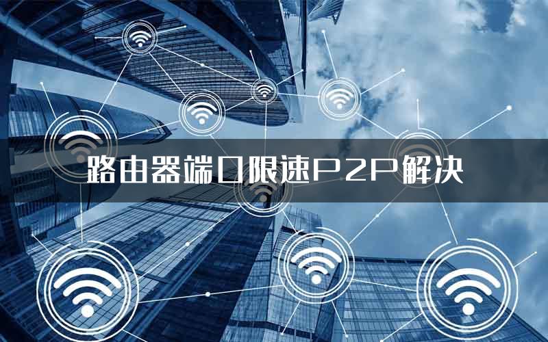 路由器端口限速P2P解决