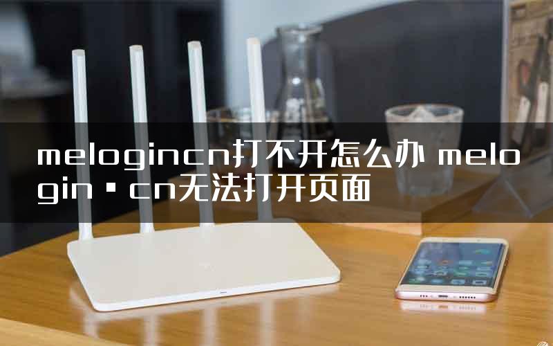 melogincn打不开怎么办 melogin·cn无法打开页面