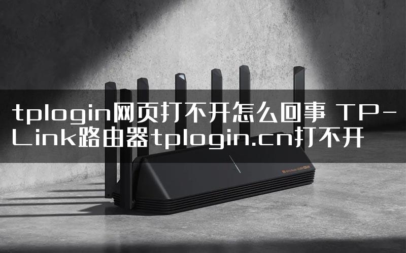 tplogin网页打不开怎么回事 TP-Link路由器tplogin.cn打不开