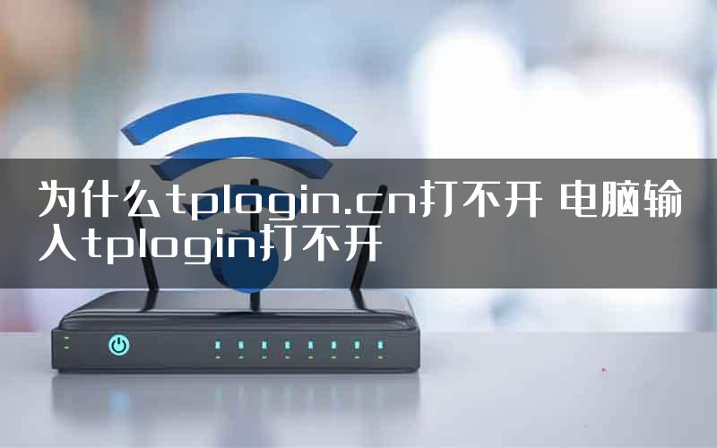 为什么tplogin.cn打不开 电脑输入tplogin打不开