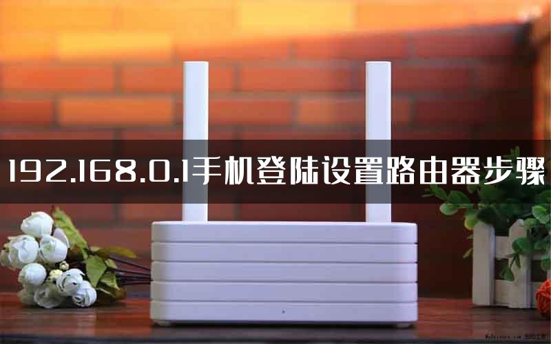 192.168.0.1手机登陆设置路由器步骤