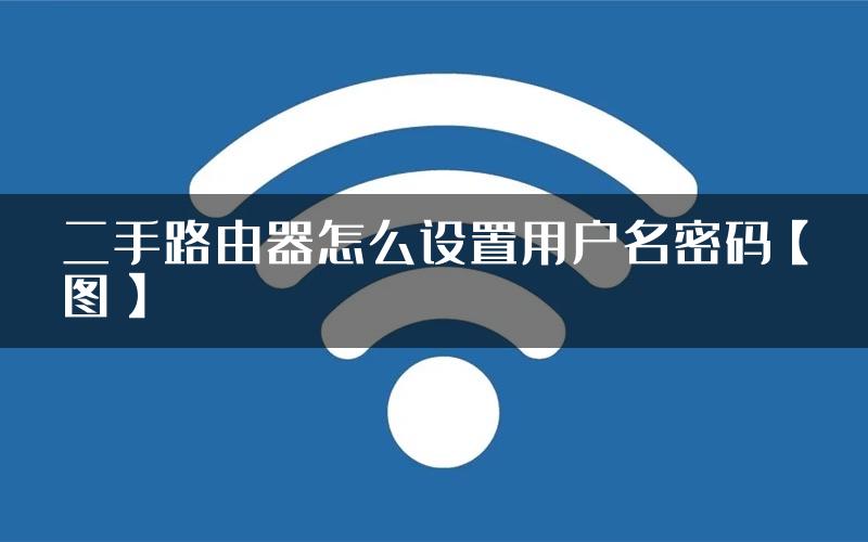 二手路由器怎么设置用户名密码【图】
