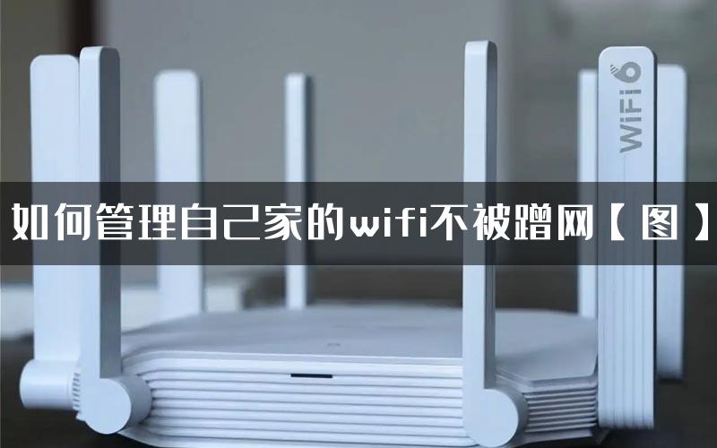 如何管理自己家的wifi不被蹭网【图】