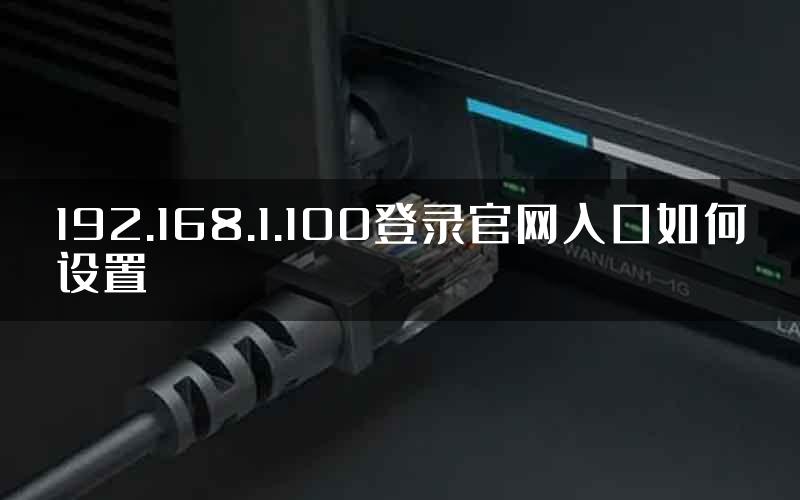 192.168.1.100登录官网入口如何设置