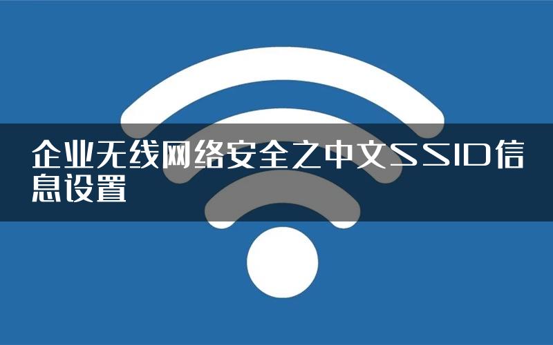 企业无线网络安全之中文SSID信息设置