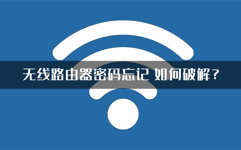 无线路由器密码忘记 如何破解？