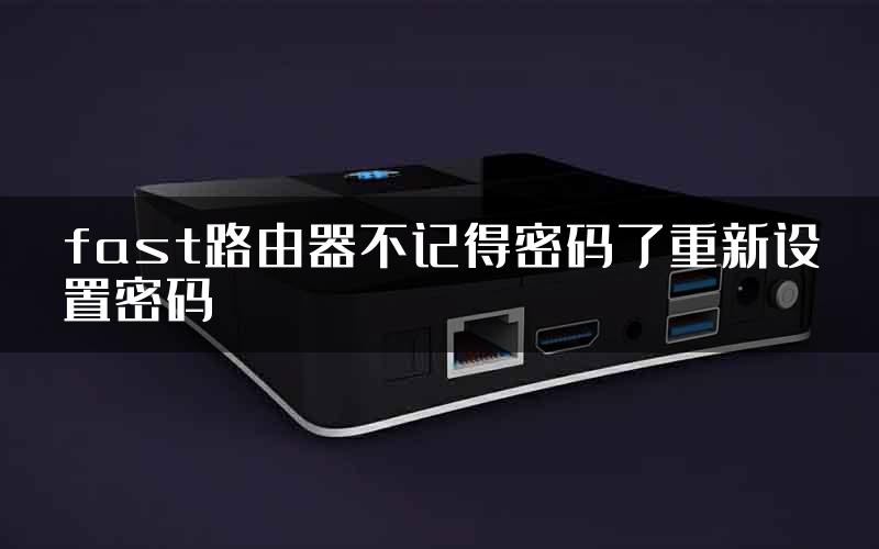 fast路由器不记得密码了重新设置密码