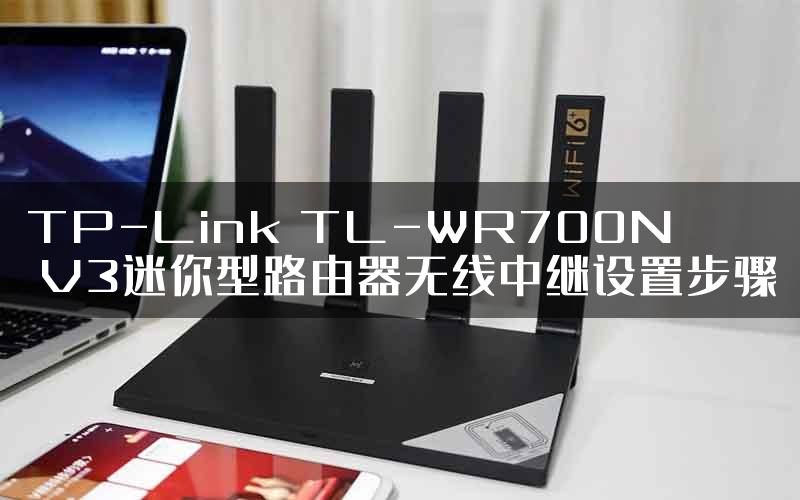 TP-Link TL-WR700N V3迷你型路由器无线中继设置步骤