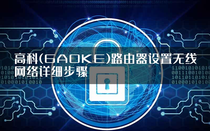 高科(GAOKE)路由器设置无线网络详细步骤