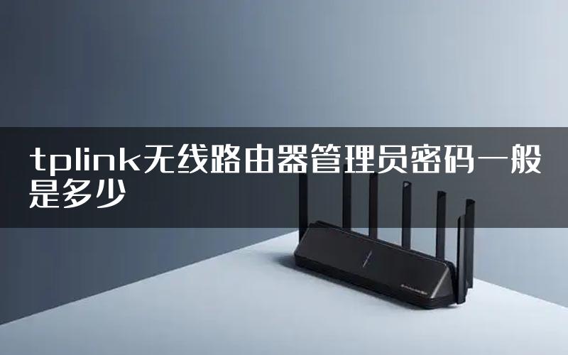 tplink无线路由器管理员密码一般是多少
