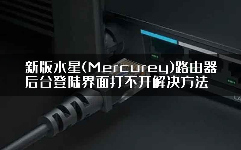 新版水星(Mercurey)路由器后台登陆界面打不开解决方法