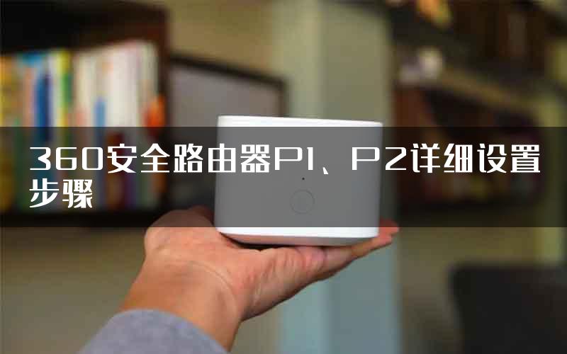 360安全路由器P1、P2详细设置步骤