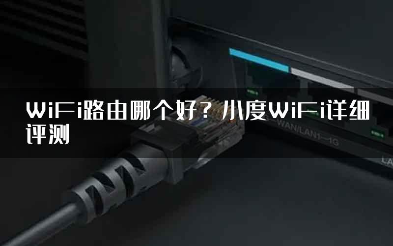 WiFi路由哪个好？小度WiFi详细评测