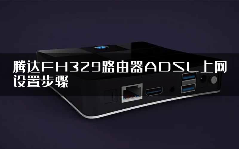 腾达FH329路由器ADSL上网设置步骤