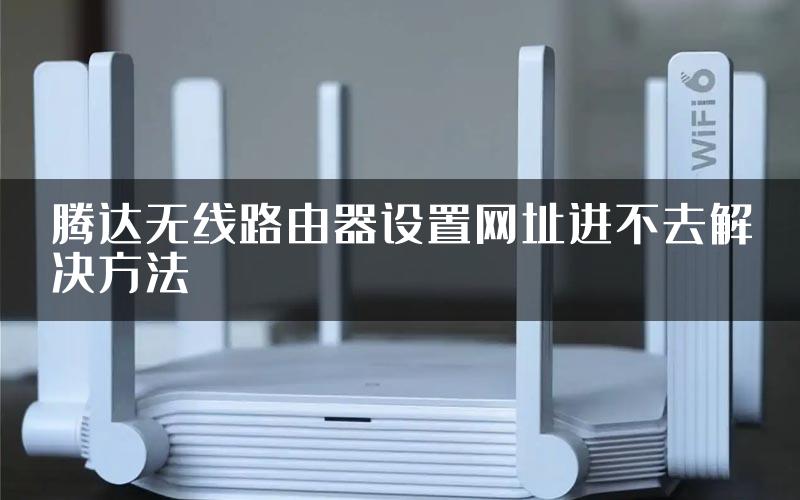 腾达无线路由器设置网址进不去解决方法